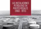 La historia de las primeras instalaciones petroleras en Puerto Rosales